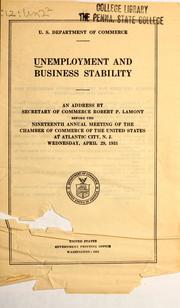 Cover of: Unemployment and business stability: an address by Robert P. Lamont before the nineteenth annual meeting of the Chamber of Commerce of the United States at Atlantic City, N.J., Wednesday, April 29, 1931