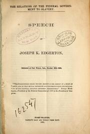 Cover of: The relations of the federal government to slavery: speech of Joseph K. Edgerton ; delivered at Fort Wayne, Ind., October 30th, 1860