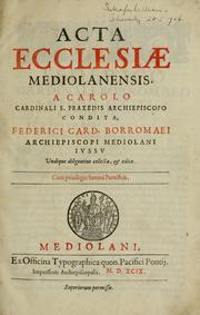 Cover of: Acta Ecclesiae Mediolanensis: a Carolo cardinali S. Praxedis archiepiscopo condita, Federici card. Borromaei archiepiscopi mediolani ivssv : undique diligentius collecta, & edita