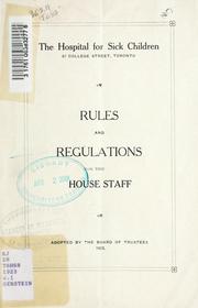 Cover of: The Hospital for Sick Children 67 College Street, Toronto: rules and regulations for the house staff : adopted by the Board of Trustees, 1923