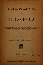 Cover of: The resources and attractions of Idaho: facts on farming, stock-raising, mining, lumbering, and other industries, and notes on climate, scenery, game, fish, and health and pleasure resorts. Compliments of the Passenger department, Union Pacific