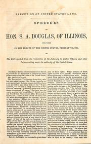 Cover of: Speeches of Hon. S.A. Douglas, of Illinois, delivered in the Senate of the United States, February 23, 1855, on the bill reported from the Committee of the Judiciary to protect officers and other persons acting under the authority of the United States
