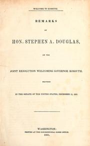 Cover of: Remarks of Hon. Stephen A. Douglas, on the joint resolution welcoming Governor Kossuth: delivered in the Senate of the United States, December 11, 1851