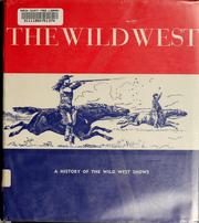 Cover of: The Wild West: or, A history of the Wild West shows, being an account of the prestigious, peregrinatory pageants pretentiously presented before the citizens of the Republic, the crowned heads of Europe, and multitudes of awe-struck men, women, and children around the globe, which created a wonderfully imaginative and unrealistic image of the American West.