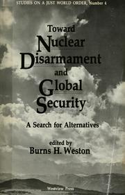 Cover of: Toward nuclear disarmament and global security by edited by Burns H. Weston ; with the assistance of Thomas A. Hawbaker and Christopher R. Rossi.