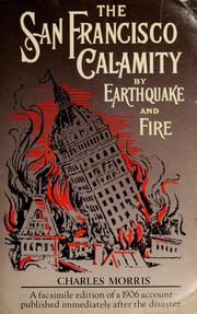 Cover of: The San Francisco calamity by earthquake and fire: a complete and accurate account of the fearful disaster which visited the great city and the Pacific Coast, the reign of panic and lawlessness, the plight of 300,000 homeless people and the world-wide rush to the rescue