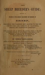 Cover of: The sheep breeder's guide: being a treatise on the general management and breeding of sheep, describing the varieties best adapted to the different soils and climates of California, Oregon and Washington territory; with directions how to improve the existing breeds in the most economical manner, so as to obtain a fine wooled race especially adapted to the requirements of the states and territory on the Pacific coast belonging to the United States.