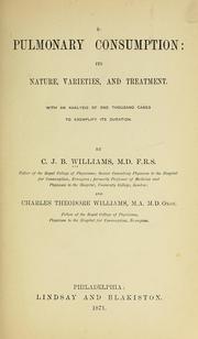 Cover of: Pulmonary consumption: its nature, varieties and treatment. with an analysis of one thousand cases to exemplify its duration