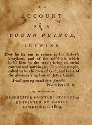 Cover of: An account of a yourn prince: shewing[sic] how he set out to return to his father's kingdon, and of the mischiefs which befel him on the way : being an awful caution and warning to all young people, called to be the children of God, the heirs of the glorious kingdom of Jesus Christ