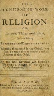 Cover of: The confirming work of religion: or, its great things made plain, by their primary evidences and demonstrations ... by Fleming, Robert