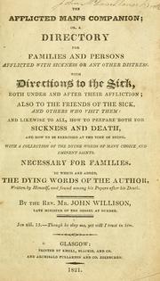 Cover of: The afflicted man's companion, or, A directory for families and persons afflicted with sickness or any other distress, with directions to the sick, both under and after their affliction; Also to the friends of the sick, and others who visit them: and likewise to all,how to prepare both for sickness and death, and how to be exercised at the time of dying.  With a collection of the dying words of many choice and eminent saints.  Necessary for families.  To which are added, the dying word of the author, written by himself,and found among his papers after his death