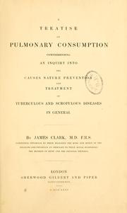 Cover of: A treatise on pulmonary consumption: comprehending an inquiry into the causes, nature, prevention, and treatment of tuberculous and scrofulous diseases in general.