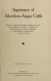 Cover of: Supremacy of Aberdeen-Angus cattle.: Results of leading fat stock shows during past decade in Great Britain and America. Classification of special premiums and American Aberdeen-Angus breeders' association sales for the year 1909.