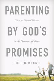 Cover of: Parenting by God's Promises: how to raise children in the covenant of grace