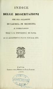 Cover of: Indice delle dissertazioni che per occasione di laurea in medicina si pubblicarono nell'I. R. università di Pavia in un diciottenio fra il 1818 e il 1835