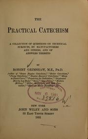 Cover of: The practical catechism: a collection of questions on technical subjects, by manufacturers and others, and of answers thereto