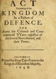 Cover of: Act for putting of the Kingdom in a posture of defence, and anent the Colonels and Committees of warre respective of the several shires thereof ; and their power | Scotland