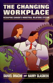 Cover of: The changing workplace: reshaping Canada's industrial relations system