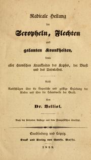 Cover of: Radicale Heilung der Scropheln, Flechten, und galanten Krankheiten: sowie aller chronischen Krankheiten des Kopfes, der Brust und des Unterleibes.  Nebst Ratschlägen über die körperliche und geistige Erziehung der Kinder und über die Lebensweise der Greise.  Nach der 7. Aufl. aus dem Französischen übers