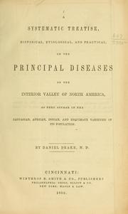 Cover of: A systematic treatise, historical, etiological and practical, on the principal diseases of the interior valley of North America: as they appear in the Caucasian, African, Indian, and Esquimaux varieties of its population