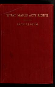 Cover of: What makes acts right? by Archie J. Bahm