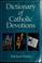 Cover of: Dictionary of Catholic Devotions