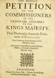 Cover of: The Humble Petition of The Commissioners of The Generall Assembly To The Kings Majesty: Their Declaration sent to the Parliament of England. Their Letter to some Brethren of the Ministery there. And their Commission to their Brother Master Alexander Henderson, January 1643