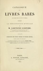 Cover of: Catalogue des livres rares en partie des XVe et XVIe siècles: composant la bibliothèque musicale de m. Gaetano Gaspari, maitre de chapelle de la basilique de Saint-Pétrone de Bologne, professeur au lycée de musique de la même ville, correspondant de l'Académie des beaux-arts de l'Institut de France, suivi d'un Catalogue de livres choises en divers genres, parmi lesquels on remarque: le manuscrit autographe du poëme de l'Arioste, Rinaldo ardito, un très-beau manuscrit du XVe siècle, avec miniatures, de Valturius, de Re militari, quelques incunables, diverses éditions elzeviriennes, etc