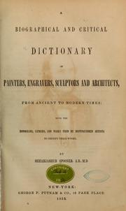 Cover of: A biographical and critical dictionary of painters, engravers, sculptors, and architects, from ancient to modern times: with the monograms, ciphers, and marks used by distinguished artists to certify their works.