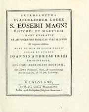 Cover of: Sacrosanctus Evangeliorum codex S. Eusebii Magni, episcopi et martyris, manu exaratus, ex autographo Basilicae vercellensis, ad unguem exhibitus, nunc primum in lucem prodit, opera et studio Joannis Andreae Irici Tridinensis, Collegii Ambrosiani Doctoris, cum ejusdem praefatione, notis, & concordantibus aliorum codicum, & ss. pp. lectionibus