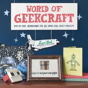 Cover of: World of Geekcraft: Step-by-Step Instructions for 25 Super-Cool Craft Projects