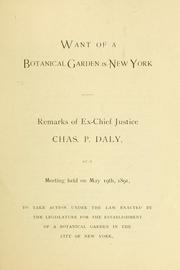 Cover of: Want of a botanical garden in New York: remarks of ex-Chief Justice Chas. P. Daly, at a meeting held on May 19th, 1891, to take action under the law enacted ... for the establishment of a botanical garden in the city of New York