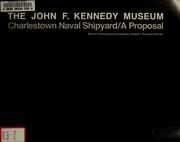 Cover of: The john f. Kennedy museum, Charlestown naval shipyard, a proposal