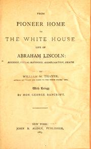 Cover of: From pioneer home to the White House; life of Abraham Lincoln: boyhood, youth, manhood, assassination, death.