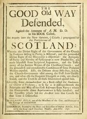 Cover of: The good old way defended, against the attempts of A.M., D.D. in his book called, An enquiry into the new opinions, (chiefly) propagated by the Presbyterians of Scotland ... by Gilbert Rule