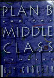 Cover of: Plan B for the middle class by Carlson, Ron., Ron Carlson