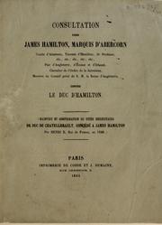 Cover of: Consultation pour James Hamilton, Marquis d'Abercorn ... contre le Duc d'Hamilton. - Maintien et confirmation du titre héréditaire de Duc de Chatellerault, concédé à James Hamilton par Henri II, Roi de France, en 1548 by Hamilton, James 1st Duke of Abercorn