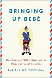 Cover of: Bringing up bébé: one American mother discovers the wisdom of French parenting