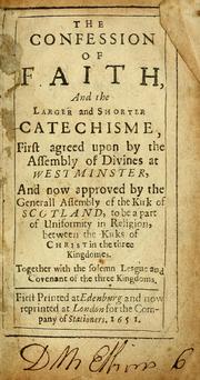 Cover of: The Confession of Faith, and the Larger and Shorter Catechisme: first agreed upon by the Assembly of Divines at Westminster, and now approved by the Generall Assembly of the Kirk of Scotland, to be a part of uniformity in religion, between the kirks of Christ in the three kingdoms. Together with the Solemn league and covenant of the three kingdoms
