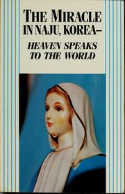 Cover of: The miracle in Naju, Korea: Heaven speaks to the world : Mother Mary's messages to Julia Kim
