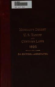 A Digest of the United States Tariff and Customs Laws: With a Schedule of ... by United States , Samuel Thomas Morgan, William Henry Masson , Charles H. Morgan , Samuel T (Samuel Thomas) d 1904 or 5 Morgan, Samuel T . (Samuel Thomas) Morgan , d. 1904 or 5