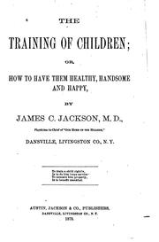 The Training of Children, Or, How to Have Them Healthy, Handsome and Happy by James Caleb Jackson