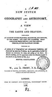 Cover of: A new system of geography and astronomy, or A view of the earth and heavens, by W. and G. Frost by William Frost , George Frost