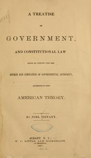 Cover of: A treatise on government, and constitutional law: being an inquiry into the source and limitation of governmental authority, according to the American theory