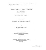 Wise, Witty and Tender Sayings in Prose and Verse,: Selected from the Works of George Eliot