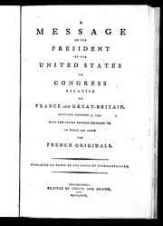 Cover of: A Message of the President of the United States to Congress, relative to France and Great Britain: delivered December 5, 1793, with the papers therein referred to : to which are added the French originals