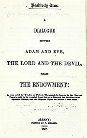 Cover of: A dialogue between Adam and Eve, the Lord and the Devil, called the endowment: as was acted by twelve or fifteen thousand, in secret, in the Nauvoo Temple, said to be revealed from God as a reward for building that splendid edifice, and the express object for which it was built