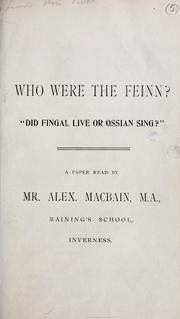 Cover of: Who were the Feinn? "Did Fingal live or Ossian Sing?": a paper read by Mr. Alex. MacBain, M.A., Raining's School, Inverness.