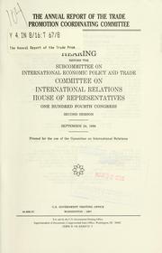 Cover of: The Annual report of the Trade Promotion Coordinating Committee: hearing before the Subcommittee on International Economic Policy and Trade, Committee on International Relations, House of Representatives, One Hundred Fourth Congress, second session, September 24, 1996.