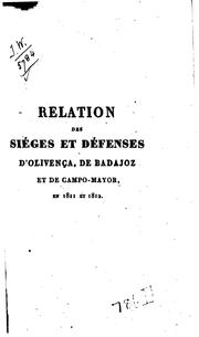 Cover of: Relation des siéges et défenses d'Olivença, de Badajoz, et de Campo-Mayor, en 1811 et 1812, par les troupes françaises de l'Armée du midi en Espagne